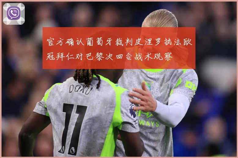 官方确认葡萄牙裁判皮涅罗执法欧冠拜仁对巴黎次回合战术观察