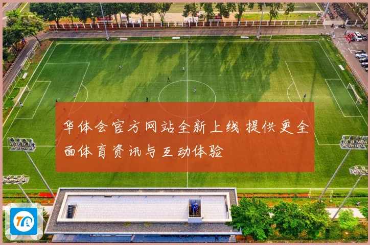 华体会官方网站全新上线 提供更全面体育资讯与互动体验