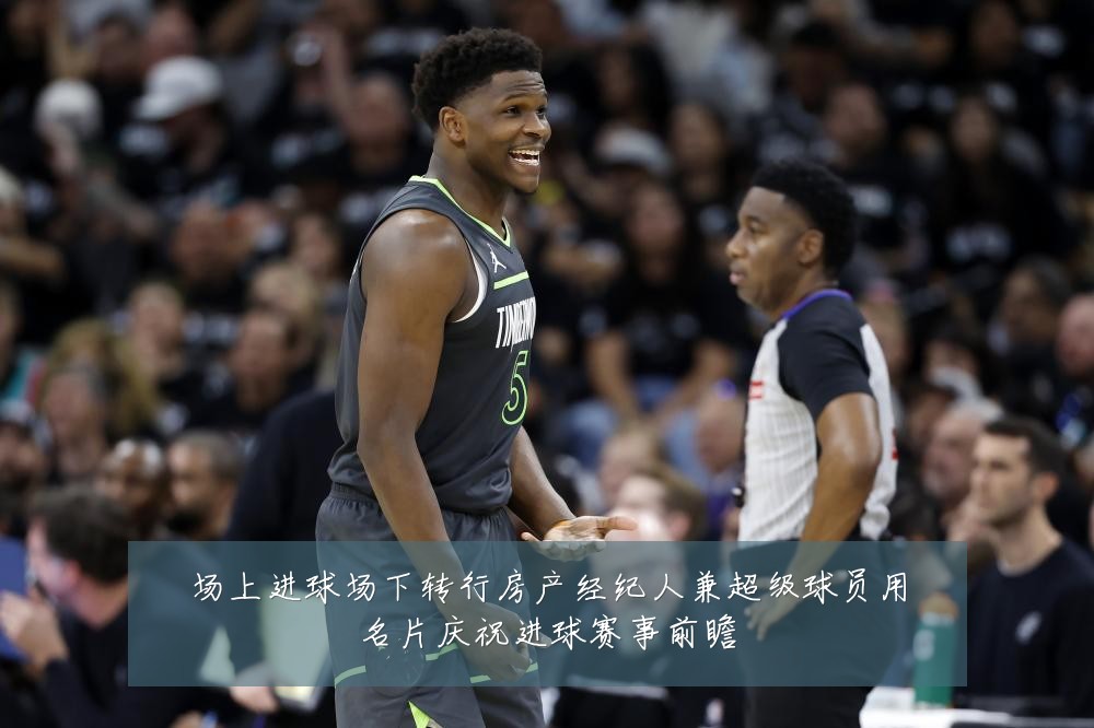 场上进球场下转行房产经纪人兼超级球员用名片庆祝进球赛事前瞻